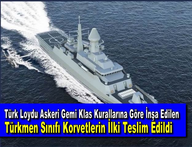 Türk Loydu Askeri Gemi Klas Kurallarına Göre İnşa Edilen Türkmen Sınıfı Korvetlerin İlki Teslim Edildi