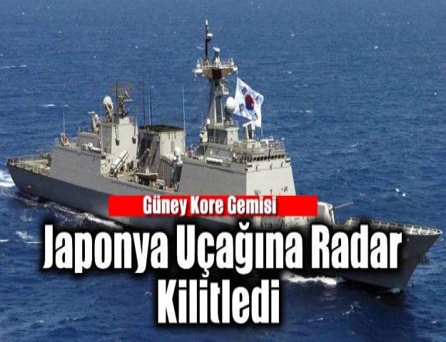 Güney Kore Gemisi Japonya Uçağına Radar Kilitledi.