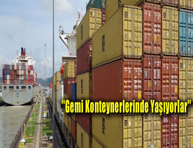 ''Gemi Konteynerlerinde Yaşıyorlar''