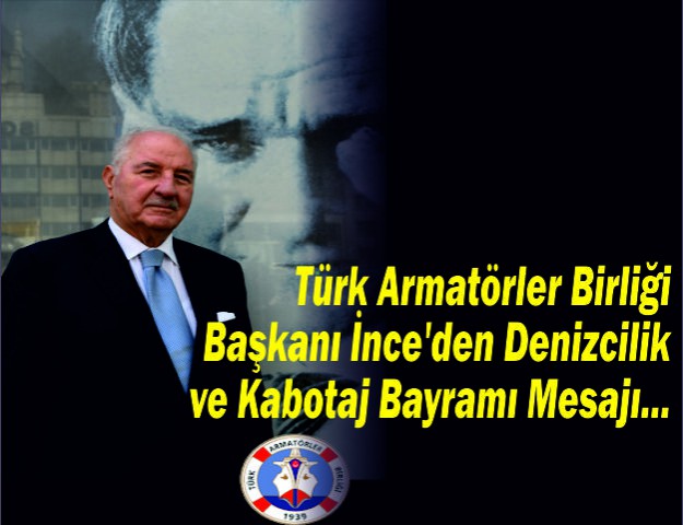 Türk Armatörler Birliği Başkanı İnce'den ''Denizcilik ve Kabotaj Bayramı'' Mesajı...