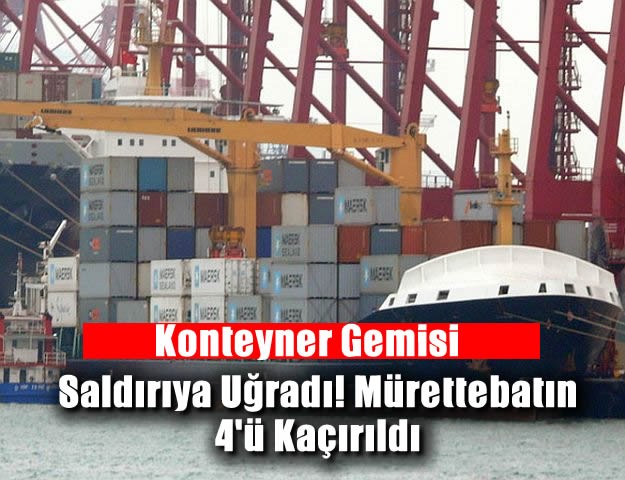 Konteyner Gemisi Saldırıya Uğradı! Mürettebatın 4'ü Kaçırıldı