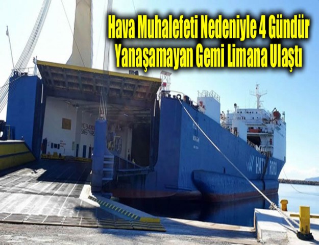 Hava Muhalefeti Nedeniyle 4 Gündür Yanaşamayan Gemi Limana Ulaştı