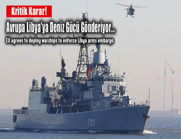 Kritik Karar! Avrupa Libya'ya Deniz Gücü Gönderiyor...