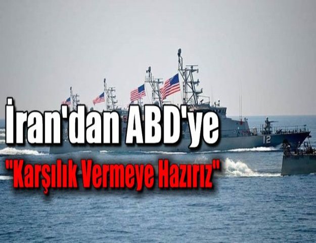 İran'dan ABD'ye: Karşılık Vermeye Hazırız, ABD Donanması Bizi Korkutmuyor