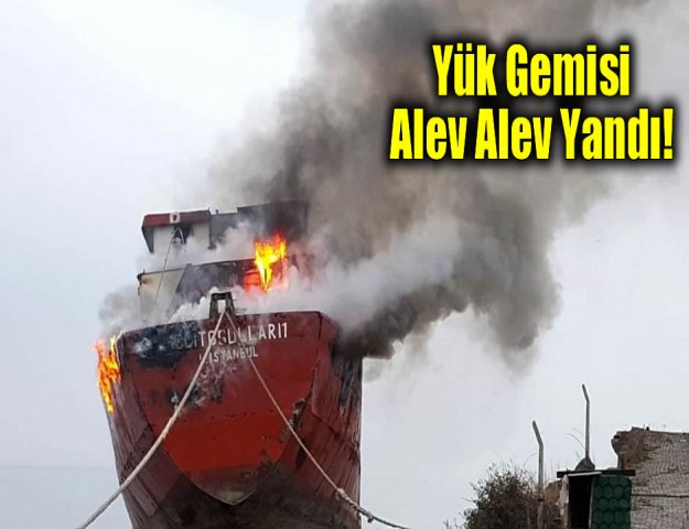 Yük Gemisi Alev Alev Yandı!