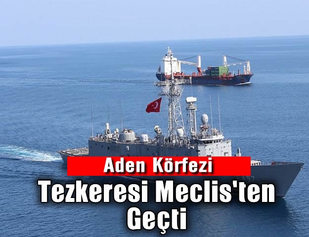 Aden Körfezi Tezkeresi Meclis'ten Geçti