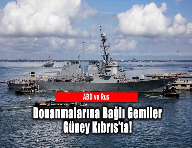 ABD ve Rus Donanmalarına Bağlı Gemiler Güney Kıbrıs’ta!