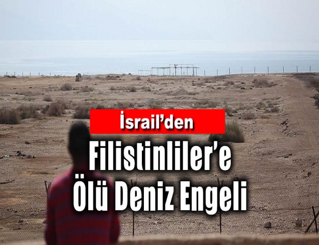 İsrail’den Filistinliler’e Ölü Deniz Engeli