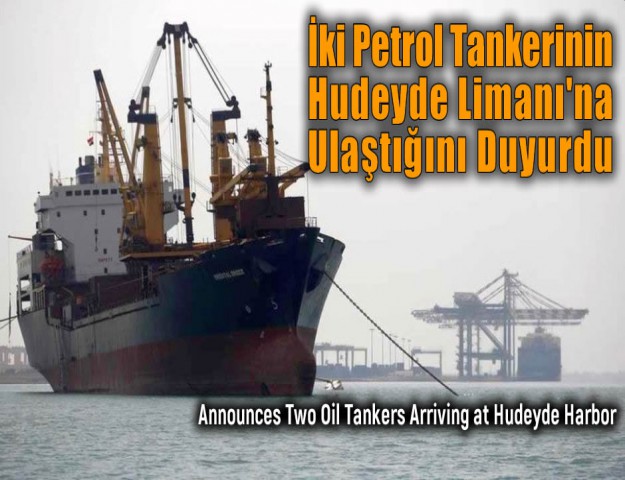 İki Petrol Tankerinin Hudeyde Limanı'na Ulaştığını Duyurdu