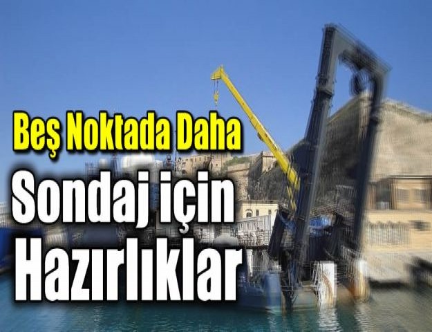 Beş Noktada Daha Sondaj için Hazırlıklar