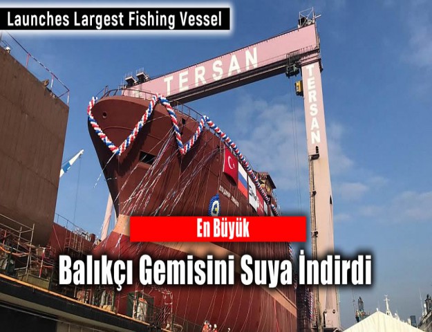 En Büyük Balıkçı Gemisini Suya İndirdi