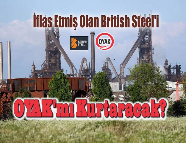 İflas Etmiş Olan British Steel'i OYAK mı Kurtaracak?