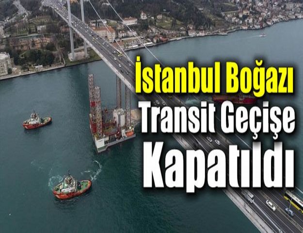 İstanbul Boğazı Transit Geçişe Kapatıldı