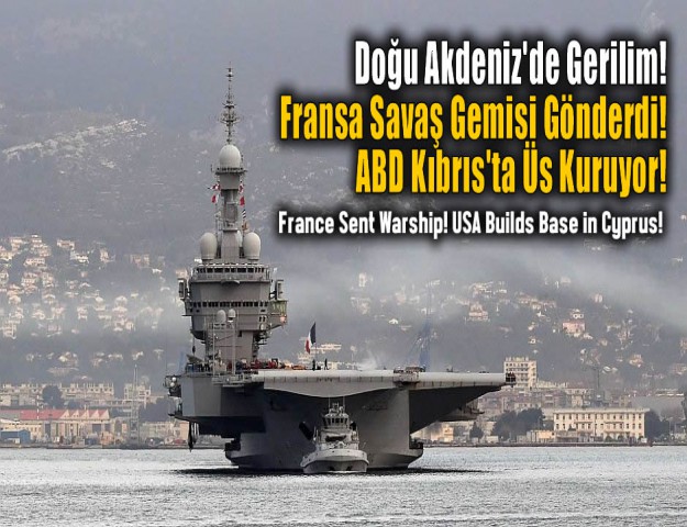 Doğu Akdeniz'de Gerilim! Fransa Savaş Gemisi Gönderdi! ABD Kıbrıs'ta Üs Kuruyor!