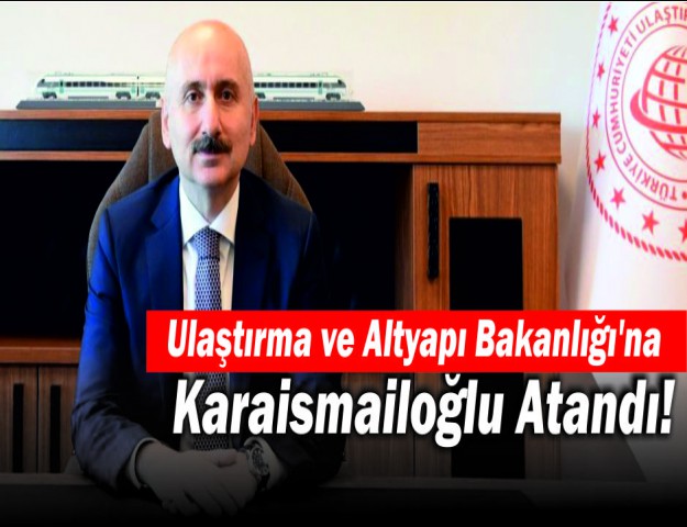 Ulaştırma ve Altyapı Bakanlığı'na Karaismailoğlu Atandı!