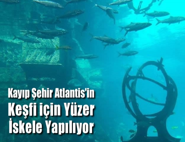 Kayip Sehir Atlantis In Kesfi Icin Yuzer Iskele Yapiliyor