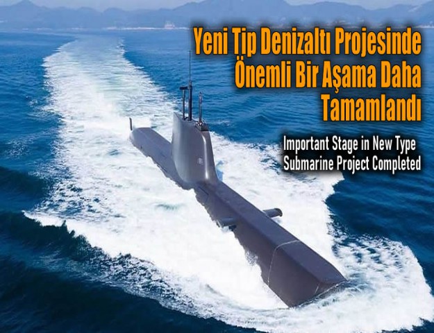 Yeni Tip Denizaltı Projesinde Önemli Bir Aşama Daha Tamamlandı