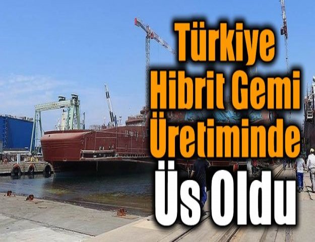 Türkiye Hibrit Gemi Üretiminde Üs Oldu