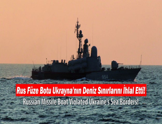 Rus Füze Botu Ukrayna'nın Deniz Sınırlarını İhlal Etti!