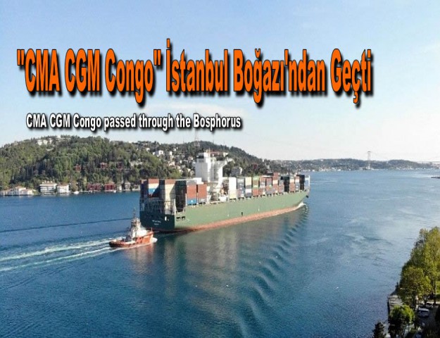 ''CMA CGM Congo" İstanbul Boğazı'ndan Geçti