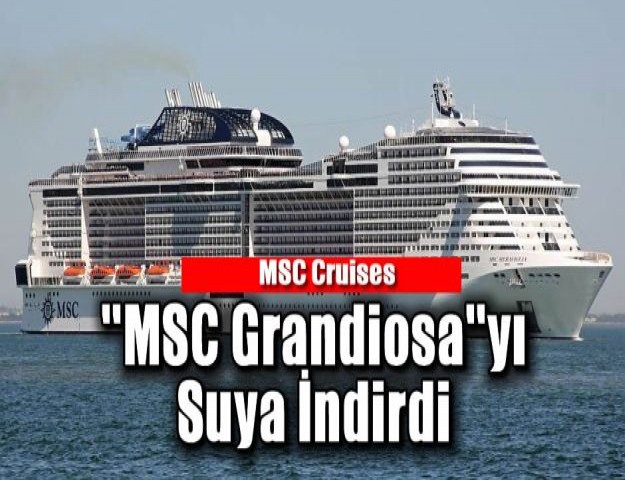 MSC Cruises ''MSC Grandiosa''yı Suya İndirdi