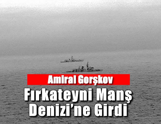 Amiral Gorşkov Fırkateyni Manş Denizi’ne Girdi