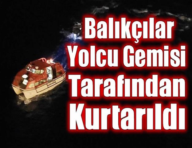 Balıkçılar Yolcu Gemisi Tarafından Kurtarıldı