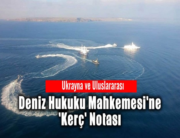 Ukrayna ve Uluslararası Deniz Hukuku Mahkemesi'ne 'Kerç' Notası