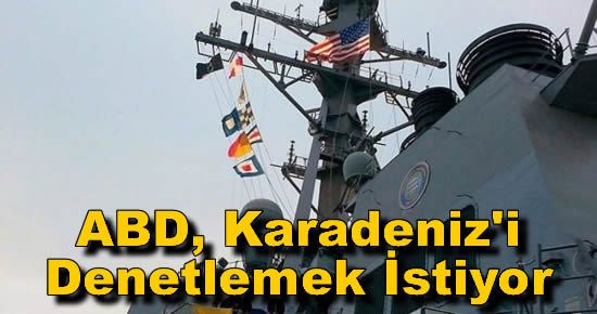 ABD, Karadeniz'i Denetlemek İstiyor