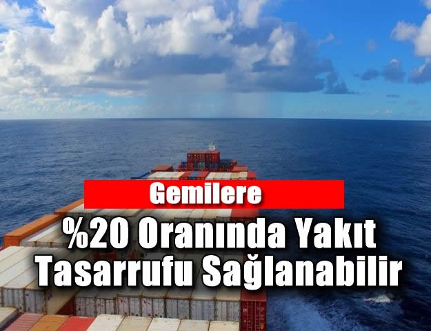 Gemilere Oranında Yakıt Tasarrufu Sağlanabilir