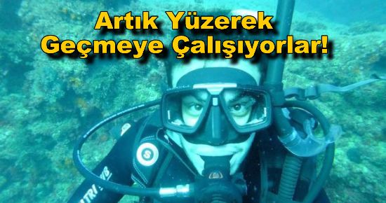 Artık Yüzerek Geçmeye Çalışıyorlar!