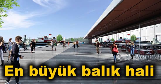 Avrupa'nın En Büyük Balık Hali Olacak