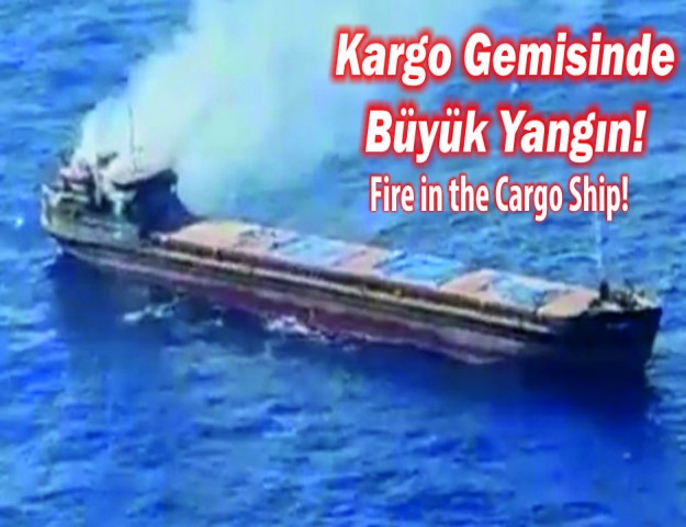 Kargo Gemisinde Büyük Yangın!