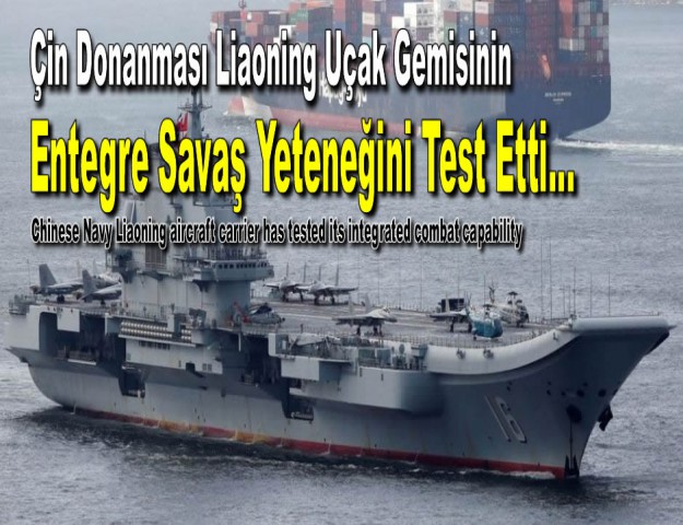 Çin Donanması Liaoning Uçak Gemisinin Entegre Savaş Yeteneğini Test Etti