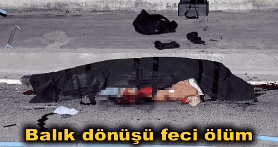 Balık dönüşü feci ölüm