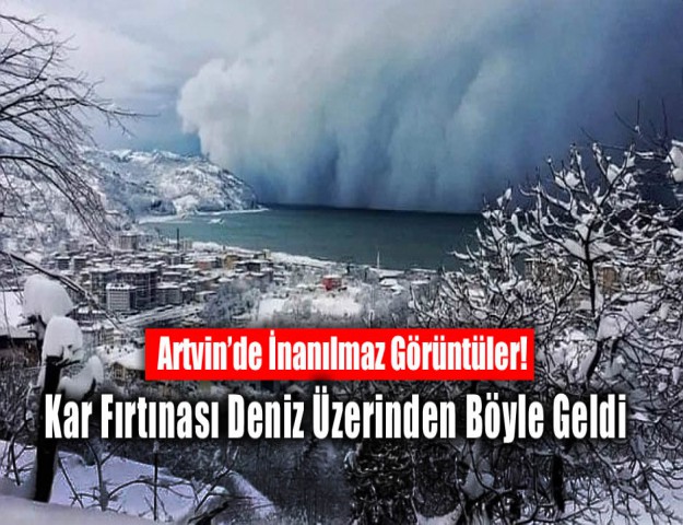 Artvin’de İnanılmaz Görüntüler! Kar Fırtınası Deniz Üzerinden Böyle Geldi