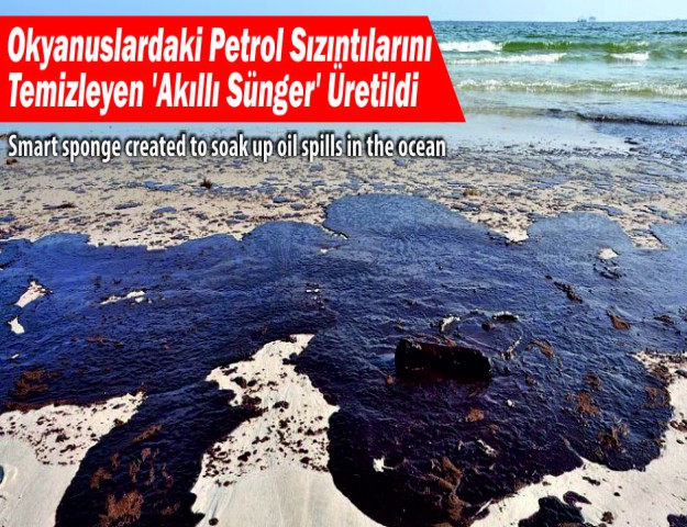 Okyanuslardaki Petrol Sızıntılarını Temizleyen 'Akıllı Sünger' Üretildi