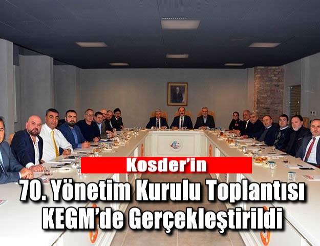 Kosder’in 70. Yönetim Kurulu Toplantısı KEGM’de Gerçekleştirildi