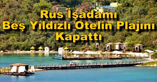 Beş Yıldızlı Otelin Plajını Kapattı