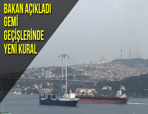 Bakan Açıkladı Gemi Geçişlerinde Yeni Kural