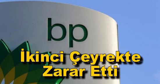 BP İkinci Çeyrekte Zarar Etti