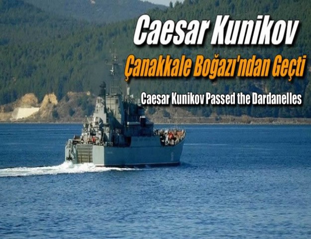 Caesar Kunikov Çanakkale Boğazı'ndan Geçti