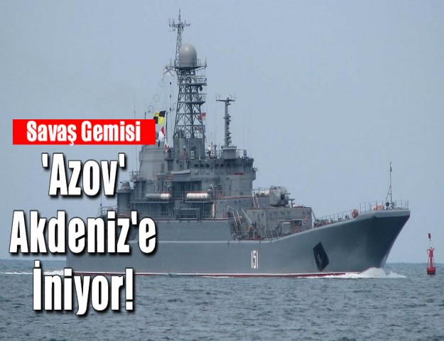 'Azov' Akdeniz'e İniyor!