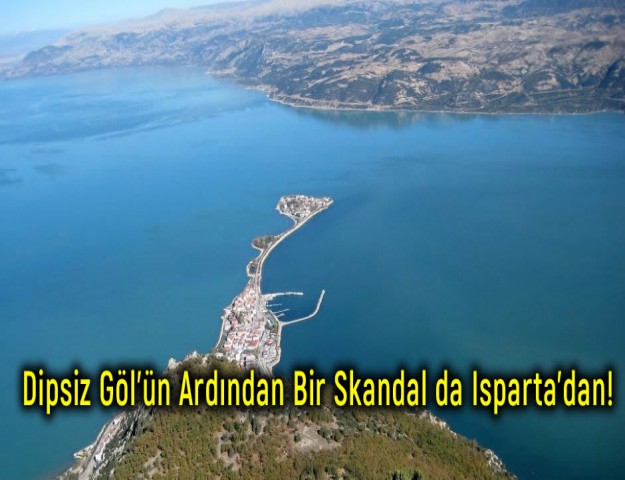 Dipsiz Göl'ün Ardından Bir Skandal da Isparta'dan!