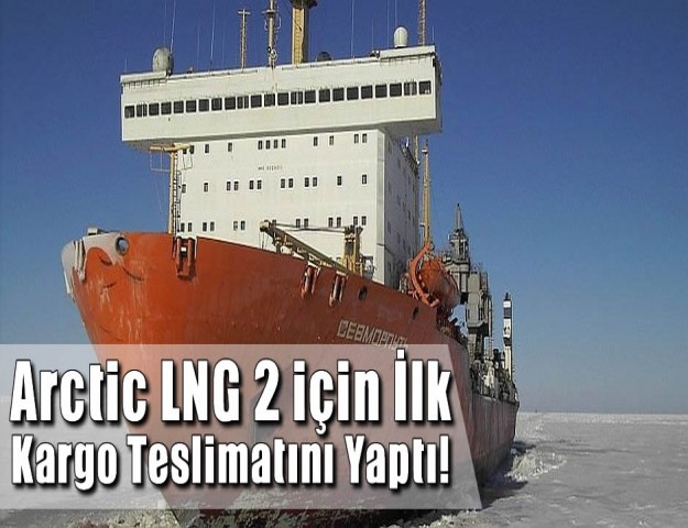 Arctic LNG 2 için İlk Kargo Teslimatını Yaptı!