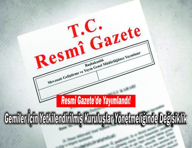 Resmi Gazete'de Yayımlandı! Gemiler İçin Yetkilendirilmiş Kuruluşlar Yönetmeliğinde Değişiklik