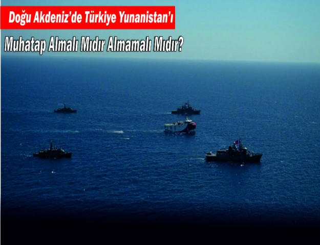 Doğu Akdeniz’de Türkiye Yunanistan’ı Muhatap Almalı Mıdır Almamalı Mıdır?