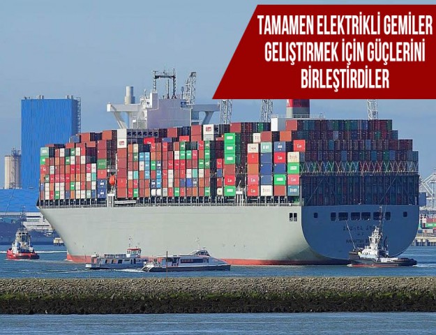 Tamamen Elektrikli Gemiler Geliştirmek İçin Güçlerini Birleştirdiler