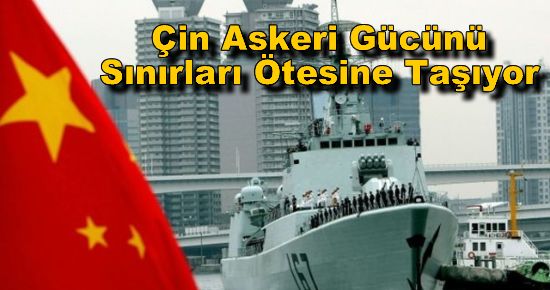 Çin Askeri Gücünü Sınırları Ötesine Taşıyor