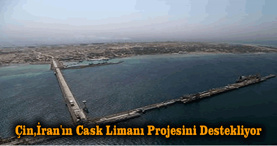 Çin,İran'ın Cask Limanı Projesini Destekliyor